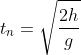 t_{n}=\sqrt{\frac{2h}{g}}